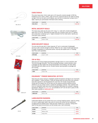 DANGEROUS GOODS REPORT 19
Metal Security Seals
This heavy-duty metal security seal is 8½" long x 5
/16" wide with a tensile strength/pull-
apart force of 125 lbs. Personalize the seals with your company name (up to 17 spaces)
and consecutive numbering (up to 7 digits) embossed into the metal bands. Specify your
information when ordering.
PRODUCT NUMBER DESCRIPTION PRICE
TS-8 Case of 1,000 $185.00
Wire Security Seals
This wire security seal with 2 holes measures 12" and is constructed of lightweight
aluminum with a tensile strength of 30 lbs. Perfect for use in place of lead seals because
of weight, temperature or conductivity factors. Security seal applies with a 5" Bulldog
Seal Press (sold separately).
PRODUCT NUMBER DESCRIPTION PRICE
MTH1000 Case of 1,000 $410.00
Tip-N-Tell
Save time and money bringing transportation damage claims to a quick resolution with
Tip-N-Tell Damage Indicators. Their blue arrowhead provides a visual indication when
a package has been tipped over during transportation and handling. The clear plastic
Tip-N-Tell label with plastic pull pin includes receiver warning labels for package and
bill of lading.
PRODUCT NUMBER DESCRIPTION PRICE
TNTR Case of 100 $135.71
ColdMark™ Freeze Indicator, 32°F/0°C
Save time and money having to investigate possible temperature damage to your shipments
with ColdMark™ Freeze Indicators. These are tamper-proof and show when your products
have been exposed to cold temperatures for more than 30 minutes during transport.
Simply peel the release liner off the back and the pressure-sensitive adhesive quickly
adheres to any dry surface inside or outside the packaging container. Their colorless bulb
turns an irreversible violet color once the temperature falls below the indicator’s response
temperature. Measure 3¼" x ¾" x 3
/8", are activated at 32°F and are sold in packs of 100.
More styles available on labelmaster.com.
PRODUCT NUMBER DESCRIPTION PRICE
CM25132F Pack of 100 $323.75
Labelmaster Markers
Labelmaster Markers are the perfect fit for your on-the-go labeling solution. Ideal for writing
on vinyl or coated paper labels, they write on almost any surface and are waterproof,
smudge-proof and weather-proof. These low-odor markers dry in seconds, making them
ideal for fast-paced environments and left-handed users. Sold individually.
PRODUCT NUMBER DESCRIPTION PRICE
SF30R Fine Point $2.85
SF31R Medium Point $2.85
SF15R Heavy Point $2.85
cable seals
This silver heavy-duty 1.6mm cable seal is 24" long with a tensile strength of 500 lbs.
Suitable for use on doors, meters, cargo and drums, apply the easy-to-use cable by pulling
up tight. Print one line with up to 8 spaces, plus one line of consecutive numbers up to 7
digits. Specify your personalized information when ordering.
PRODUCT NUMBER DESCRIPTION PRICE
MCL-99-24 Box of 100 $321.00
SF31R
SOLUTIONS
MCL-99-24
MTH1000
TNTR
CM25132F
TS-8
 