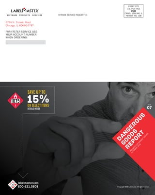 20 DANGEROUS GOODS REPORT
labelmaster.com
800.621.5808
5724 N. Pulaski Road
Chicago, IL 60646-6797
CHANGE SERVICE REQUESTED
FOR FASTER SERVICE USE
YOUR ACCOUNT NUMBER
WHEN ORDERING:
labelmaster.com
800.621.5808
DANGEROUS
GOODS
REPORT
IN
SIG
H
TS
O
N
H
AZM
AT
ISSU
ES
O
CTO
BER
2016
VOLUME
07
© Copyright 2016 Labelmaster. All rights reserved.
 