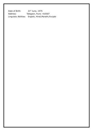 Date of Birth: 21st
June, 1975
Address: Talegaon, Pune: 410507
Linguistic Abilities: English, Hindi,Marathi,Punjabi
 