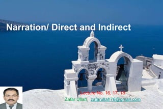 Narration/ Direct and Indirect
Lecture No. 16, 17, 18
Zafar Ullah, zafarullah76@gmail.com
 