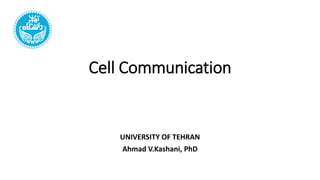 Cell Communication
UNIVERSITY OF TEHRAN
Ahmad V.Kashani, PhD
 