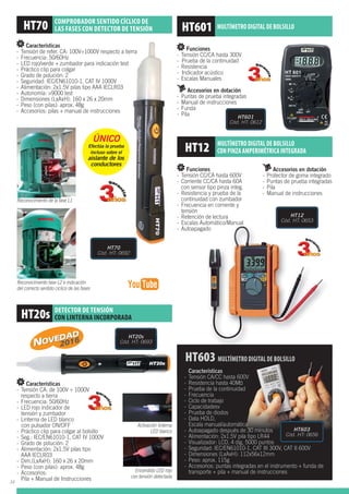 Características
- Tensión de refer. CA: 100V÷1000V respecto a tierra
-
- LED rojo/verde + zumbador para indicación test
-
-
-
-
-
-
-
- Accesorios: pilas + manual de instrucciones
ÚNICO
Efectúa la prueba
incluso sobre el
aislante de los
conductores
Características
- Tensión CA: de 100V ÷ 1000V
respecto a tierra
- LED rojo indicador de
tensión y zumbador
- Linterna de LED blanco
con pulsador ON/OFF
- Accesorios:
Pila + Manual de Instrucciones
Activación linterna
LED blanco
Encendido LED rojo
con tensión detectada
COMPROBADOR SENTIDO CÍCLICO DE
LAS FASES CON DETECTOR DE TENSIÓN
DETECTOR DE TENSIÓN
CON LINTERNA INCORPORADA
Funciones
- Tensión CC/CA hasta 600V
- Corriente CC/CA hasta 60A
con sensor tipo pinza integ.
- Resistencia y prueba de la
continuidad con zumbador
- Frecuencia en corriente y
tensión
- Retención de lectura
- Autoapagado
Accesorios en dotación
- Protector de goma integrado
- Puntas de prueba integradas
- Pila
- Manual de instrucciones
Funciones
-
- Prueba de la continuidad
- Resistencia
- Indicador acústico
- Escalas Manuales
Accesorios en dotación
- Puntas de prueba integradas
- Manual de instrucciones
- Funda
- Pila
HT12 MULTÍMETRO DIGITAL DE BOLSILLO
CON PINZA AMPERIMÉTRICA INTEGRADA
MULTÍMETRO DIGITAL DE BOLSILLO
HT12
Cód. HT: 0653
HT601
Cód. HT: 0612
ierra
t
MULTÍMETRO DIGITAL DE BOLSILLOO DIGITAL DE BOLSILLO
HT603
Cód. HT: 0656
HT70
Cód. HT: 0692
V
HT20s
Cód. HT: 0693
Reconocimiento de la fase L1
Reconocimiento fase L2 e indicación
del correcto sentido cíclico de las fases
Características
- Tensión CA/CC hasta 600V
- Resistencia hasta 40M
- Prueba de la continuidad
- Frecuencia
- Ciclo de trabajo
- Capacidadesv
- Prueba de diodos
- Accesorios: puntas integradas en el instrumento + funda de
transporte + pila + manual de instrucciones
HT20s
Cód. HT: 0693
2016
34
 