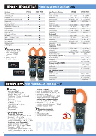 PINZAS PROFESIONALES CA 600A EN CAT IV
PINZA PROFESIONAL CA 1000A TRMS CAT IV
Especiﬁcaciones técnicas HT9012 HT9014 TRMS
Tensión CC
Escala de medida 0.1V ÷ 1000V 0.1V ÷ 1000V
Resolución 0.1V ÷ 1V 0.1V ÷ 1V
Precisión base
Protección 1000VCC 1000VCC/AC
Tensión CA
Escala de medida 0.1mV ÷ 1000V 0.1mV ÷ 1000V
Banda en frecuencia 40 ÷ 400Hz
Resolución 0.1mV ÷ 1V 0.01V ÷ 1V
Precisión base
Protección 1000Vrms 600Vrms
Corriente CA
Escala de medida 0.1A ÷ 600A 0.1A ÷ 600A
Banda en frecuencia 40 ÷ 400Hz
Resolución 0.1mA ÷ 1A 0.1A ÷ 1A
Precisión base
Protección 600Arms 600Arms
Resistencia y Prueba
Continuidad
Escala de medida 0.1 0.1 ÷ 60M
Resolución 0.1 ÷ 0.01M 0.1 ÷ 0.01k
Precisión base
Prueba continuidad <100
Capacidades (sólo HT9014)
Escala de medida 0.01μF ÷ 4000μF
Resolución 0.01μF ÷ 1μF
Precisión base
Temp. con sonda K (HT9014)
Campo de medida
Resolución
Precisión base
Frec. con puntas y toroidal
(HT9014)
Escala de medida 0.01Hz ÷ 60kHz
Resolución 0.01Hz ÷ 0.01kHz
Precisión base
Protección 600A/600V
Funciones HT9012 HT9014TRMS
Medida en TRMS
Tensión CC/CA
Corriente CA
Resistencia /Prueba continuidad
Frecuencia
Detector de tensión
Prueba de diodos
Temperatura con sonda K
Capacidades
Ciclo de trabajo
Autorango
Retención de lectura
MAX/MIN
Medida Relativa
Retroiluminación
Autoapagado
Accesorios en dotación
- Juego de puntas de prueba
- Sonda Termopar tipo K
+ adaptador (HT9014)
- Pila
- Bolsa de transporte
- Manual de instrucciones
Funciones
- Medida en TRMS
- Corriente CA hasta 1000A
- Tensión CA/CC hasta 1000V
- Resistencia y Prueba continuidad
- Detector de tensión CA
- Autorango
- Retención de lectura
- MAX/MIN
- Retroiluminado
- Autoapagado
Especiﬁcaciones técnicas
Tensión CC (Autorango)
- Escala de medida: 0.01mV ÷ 1000V
- Resolución: 0.01mV ÷ 1V
- Protección sobrecarga: 1000VCC/CArms
Tensión CA TRMS (Autorango)
- Escala de medida: 1mV ÷ 1000V
- Resolución: 0.001V ÷ 1V
- Protección sobrecarga: 1000VCC/CArms
Corriente CA TRMS
- Escala de medida: 0.01A ÷ 1000A
- Resolución: 0.01A ÷ 1A
- Protección sobrecarga: 1000Arms
Resistencia y prueba continuidad
- Escala de medida: 0.1 ÷ 60M
- Resolución: 0.1 ÷ 0.01M
Accesorios en dotación
- Juego de puntas de prueba
- Pila
- Bolsa de transporte
- Manual de instrucciones
HT9012
Cód. HT: 1043
HT9014 TRMS
Cód. HT: 1044
HT9019 TRMS
Cód. HT: 1045
PINZAS40
 