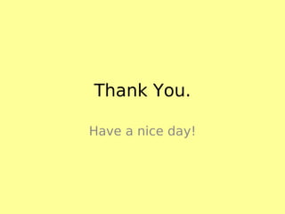 Thank You.
Have a nice day!
 