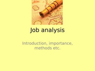 Job analysis
Introduction, importance,
methods etc.
 