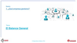 © Sergio Bravo Orellana, PhD
Sesión
Tema
El Balance General
1. ¿Qué empresa gestiono?
 