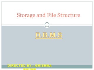 Storage and File Structure DIRECTED BY:- GRISHMA MADAM 