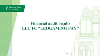Financial audit results
LLC FC “LEOGAMING PAY”
Kyiv
 