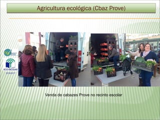 Agricultura ecológica (Cbaz Prove)
Venda de cabazes Prove no recinto escolar
2016/2017
 