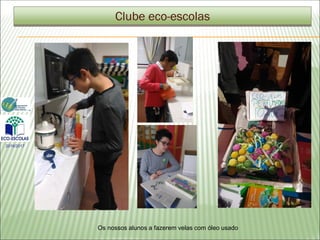 Clube eco-escolas
Os nossos alunos a fazerem velas com óleo usado
2016/2017
 