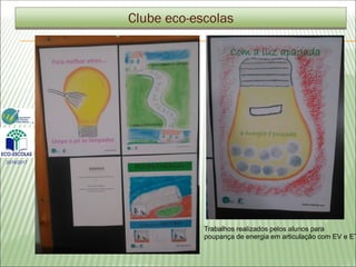 Clube eco-escolas
Trabalhos realizados pelos alunos para
poupança de energia em articulação com EV e ET
2016/2017
 