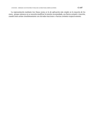 COVENIN – MINDUR 1618-98 ESTRUCTURAS DE ACERO PARA EDIFICACIONES C-147
La representación mediante tres líneas rectas es la de aplicación más simple en la mayoría de los
casos, porque entonces no se necesita modificar la tensión recomendada, sea fuerza cortante o tracción,
cuando éstas actúan simultáneamente con elevadas tracciones o fuerzas cortantes respectivamente.
 