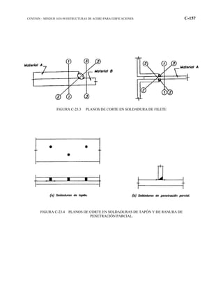 COVENIN – MINDUR 1618-98 ESTRUCTURAS DE ACERO PARA EDIFICACIONES C-157
FIGURA C-23.3 PLANOS DE CORTE EN SOLDADURA DE FILETE
FIGURA C-23.4 PLANOS DE CORTE EN SOLDADURAS DE TAPÓN Y DE RANURA DE
PENETRACIÓN PARCIAL.
 