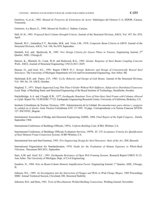COVENIN – MINDUR 1618-98 ESTRUCTURAS DE ACERO PARA EDIFICACIONES C-233
Gutiérrez, A.,et al., 1982. Manual de Proyectos de Estructuras de Acero. Siderúrgica del Orinoco C.A, SIDOR, Caracas,
Venezuela.
Gutierrez, A y Beyer, E., 1990. Manual de Perfiles L. Sidetur, Caracas.
Hall, D. H., 1981. Proposed Steel Column Strength Criteria. Journal of the Structural Division, ASCE, Vol. 107, No. ST4,
April.
Hansell, W.C., Galambos,T.V., Ravindra, M.K. and Viest, I.M., 1978. Composite Beam Criteria in LRFD. Journal of the
Structural Division, ASCE, Vol. 104, No.ST9, September.
Hardash, S.G. and Bjorhovde, R., 1985. New Design Criteria for Gusset Plates in Tension. Engineering Journal, 2nd
Quarter, AISC, Chicago,Il.
Harries, K., Mitchell, D., Cook, W.D. and Redwood, R.G., 1993. Seismic Response of Steel Beams Coupling Concrete
Walls. ASCE, Journal of Structural Engineering 119(12):3611-3629.
Hassan, O., and Goel, S.C., 1991. Report UMCE 91-1. Seismic Behavior and Design of Concentrically Braced Steel
Structures. The University of Michigan Department of Civil and Environmental Engineering, Ann Arbor, MI.
Hjelmstad, K.D. and Popov, E.P., 1983. Cyclic Behavior and Design of Link Beams. Journal of the Structural Division,
Vol. 109, No. 10. ASCE, October.
Hoglund, T., 1971. Simply Supported Long Thin Plate I-Girder Without Web Stiffeners, Subjected to Distributed Transverse
Load. Dept. of Building Static and Structural Engineering of the Royal Institute of Technology, Stockholm, Sweden.
Huckelbridge, A.A. and Clough, R.W., 1977. Earthquake Simulator Tests of Nine-Story Steel Frame with Columns Allowed
to Uplift. Report No. UCB/EERC-77/23, Earthquake Engineering Research Center, University of California, Berkeley, CA.
Instituto Colombiano de Normas Técnicas, 1995. Administración de la Calidad. Recomendaciones para obtener y asegurar
la calidad en el diseño. Guía Técnica Colombiana GTC 15 1995. 18 págs. Correspondiente a la Norma Francesa NFX50-
127. INCOTEC, Bogotá.
International Association of Bridge and Structural Engineering, IABSE, 1968. Final Report of the Eight Congress, Zurich,
September 1968.
International Conference of Buildings Officials, 1997a. Uniform Building Code, ICBO, Whittier, CA.
International Conference of Buildings Officials Evaluation Services, 1997b. AC 129 Acceptance Criteria for Qualification
of Steel Moment Frame Connection Systems, ICBO Whittier, CA.
International Iron and Steel Institute, 1993. Fire Engineering Design for Steel Structures: State of the Art., IISI, Brussels.
International Organization for Standardization, 1974. Guide for the Evaluation of Human Exposure to Whole-Body
Vibration. Document ISO 2631, September.
Itani, A.M. and Goel, S.C., 1991. Earthquake Resistance of Open Web Framing Systems. Research Report UMCE 91-21.
Ann Arbor. The University of Michigan, Dept. of Civil Engineering.
Iwankiw, N., 1984. Note on Beam-Column Moment Amplification Factor. Engineering Journal, 1st
Quarter, AISC, Chicago,
IL
Johnson, D.L., 1985. An Investigation into the Interaction of Flanges and Webs in Wide-Flange Shapes. 1985 Proceedings
SSRC Annual Technical Session, Cleveland, OH, Structural Stability
Johnston, B.G. and Deits, 1941. Tests of Miscellaneous Welded Building Connections. Welding Journal, November.
 
