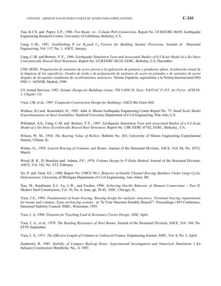 COVENIN – MINDUR 1618-98 ESTRUCTURAS DE ACERO PARA EDIFICACIONES C-241
Tsai, K.CX. and Popov, E.P., 1986. Two Beam - to - Column Web Connections. Report No. UCB/EERC-86/05, Earthquake
Engineering Research Center, University of California, Berkeley, CA .
Uang, C.M., 1991. Establishing R (or Rw)and Cd Factors for Building Seismic Provisions. Journal of Structural
Engineering, Vol. 117, No. 1, ASCE, January.
Uang, C-M. and Bertero, V.V., 1986. Earthquake Simulation Tests and Associated Studies of 0.3-Scale Model of a Six-Story
Concentrically Braced Steel Structures. Report No. UCB/EERC-86/10, EERC, Berkeley, CA, December.
UNE 48302. Preparación de sustratos de acero previa a la aplicación de pinturas y productos afines. Evaluación visual de
la limpieza de las superficies. Grados de óxido y de preparación de sustratos de acero no pintados y de sustratos de acero
después de decapados totalmente de recubrimientos anteriores. Norma Española, equivalente a la Norma Internacional ISO
8501-1. AENOR, Madrid, 1998.
US Armed Services, 1982. Seismic Design for Buildings (Army: TM 5-809-10, Navy: NAVFAC P-355, Air Force: AFM 88-
3, Chapter 13)
Viest, I.M. et al., 1997. Composite Construction Design for Buildings. ASCE-Mc Graw Hill.
Wallace, B.J.and Krawinkler, H., 1985. John A. Blume Earthquake Engineering Center Report No. 75. Small Scale Model
Experimentation on Steel Assemblies. Stanford University Department of Civil Engineering, Palo Alto, CA:
Whittaker, A.S., Uang, C-M. and Bertero, V.V., 1987. Earthquake Simulation Tests and Associated Studies of a 0.3-Scale
Model of a Six-Story Eccentrically Braced Steel Structures. Report No. UBC/EERC-87/02, EERC, Berkeley., CA.
Wilson, W. M., 1934. The Bearing Value of Rollers. Bulletin No. 263, University of Illinois Engineering Experimental
Station, Urbana, IL.
Winter, G., 1958. Lateral Bracing of Columns and Beams. Journal of the Structural Division, ASCE, Vol. 84, No. ST52,
March.
Wood, B. R., D. Beaulieu and Adams, P.F., 1976. Column Design by P-Delta Method. Journal of the Structural Division,
ASCE, Vol. 102, No. ST2, February.
Xu. P. and Goel, S.C., 1990. Report No. UMCE 90-1. Behavior of Double Channel Bracing Members Under Large Cyclic
Deformations. University of Michigan Department of Civil Engineering, Ann Arbor, MI.
Xue, M., Kaufmann, E.J., Lu, L.W., and Fischer, 1996. Achieving Ductile Behavior of Moment Connections – Part II.
Modern Steel Construction, Vol. 36, No. 6, June, pp. 38-42. AISC, Chicago, IL.
Yura, J.A., 1993. Fundamental of beam bracing; Bracing design for inelastic structures; Torsional bracing requirements
for beams and columns; Lean-on-bracing systems, in “Is Your Structure Suitably Braced?”. Proceedings 1993 Conference,
Structural Stability Council, SSRC, Wisconsin, 1993.
Yura, J. A, 1988. Elements for Teaching Load & Resistance Factor Design. AISC April.
Yura, J. A., et al., 1978. The Bending Resistance of Steel Beams. Journal of the Structural Division, ASCE, Vol. 104, No.
ST59, September.
Yura, J. A., 1971. The Effective Length of Columns in Unbraced Frames. Engineering Journal, AISC, Vol. 8, No. 2, April.
Zandonini, R, 1985. Stability of Compact Built-up Struts: Experimental Investigation and Numerical Simulation. ( En
Italiano) Construzioni Metalliche, No., 4, 1985.
 