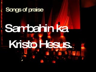 Sambahin ka Kristo Hesus. Songs of praise 