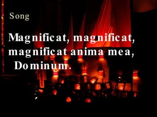 Magnificat, magnificat,  magnificat anima mea, Dominum. Song 