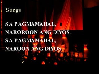 SA PAGMAMAHAL,  NAROROON ANG DIYOS,  SA PAGMAMAHAL,  NAROON ANG DIYOS. Songs 
