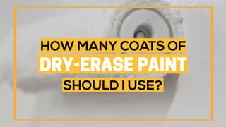 HOW MANY COATS OF DRY-ERASE PAINT SHOULD I USE