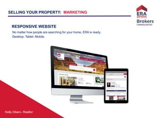 Kelly Olsen– Realtor
SELLING YOUR PROPERTY: MARKETING
RESPONSIVE WEBSITE
No matter how people are searching for your home, ERA is ready.
Desktop. Tablet. Mobile.
 