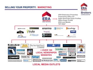 Kelly Olsen– Realtor
SELLING YOUR PROPERTY: MARKETING
LOCAL MEDIA OUTLETS
ERA Distinctive Properties
Powered by ERA.com
Sales Associate Super Profiles
Office Super Profile
ERA.com Mobile
TXT ERA®
+ OVER 100
LOCAL NEWSPAPER
WEBSITES
 