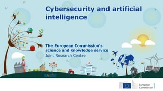The European Commission’s
science and knowledge service
Joint Research Centre
Cybersecurity and artificial
intelligence
 