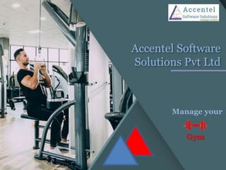 Accentel Software
Solutions Pvt Ltd
Manage your
Gym
 