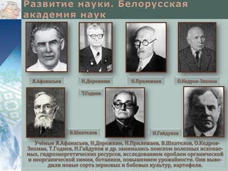 Я.Афанасьев

Н.Дорожкин

Н.Прилежаев

О.Кедров-Зихман

Т.Годнев

В.Шкателов

Н.Гайдуков

Учёные Я.Афанасьев, Н.Дорожкин, Н.Прилежаев, В.Шкателов, О.КедровЗихман, Т.Годнев, Н.Гайдуков и др. занимались поиском полезных ископаемых, гидроэнергетических ресурсов, исследованием проблем органической
и неорганической химии, ботаники, повышением урожайности. Они выводили новые сорта зерновых и бобовых культур, картофеля.

 