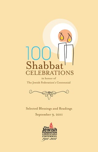 100
Shabbat
CELEBRATIONS
           in honor of
The Jewish Federation’s Centennial




Selected Blessings and Readings
      September 9, 2011
 