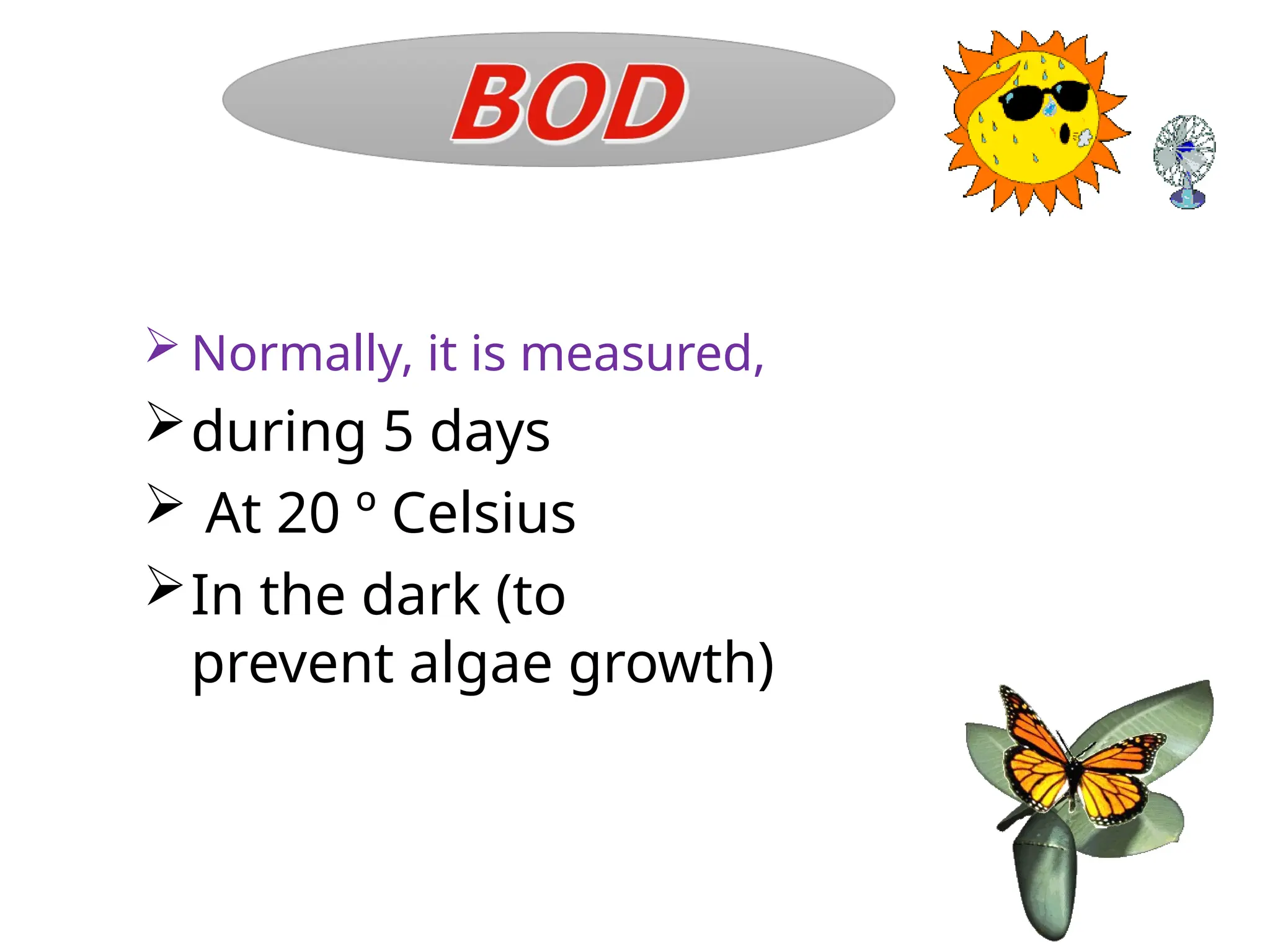  Normally, it is measured,
during 5 days
 At 20 º Celsius
In the dark (to
prevent algae growth)
 
