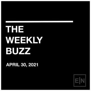 THE
WEEKLY
BUZZ
APRIL 30, 2021
 
