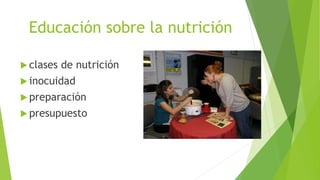 Educación sobre la nutrición
 clases de nutrición
 inocuidad
 preparación
 presupuesto
 