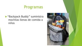 Programas
 “Backpack Buddy” suministra
mochilas llenas de comida a
niños
 