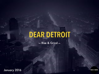 DEAR DETROIT
— Rise & Grind —
January 2016
 