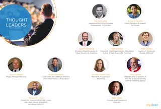 Manuel W. Lloyd
Virtual CIO , Inventor of GECaBi®
, a fast,
lean, agile, secure, and hybrid
neo-design platform
Greg Jarboe
President and co-founder of
SEO-PR, an award-winning
content marketing agency
Jennifer Evans Cario
President of SugarSpun
Marketing
Bruce Fieggen
Project Management Guru
Ben McCarthy
Salesforce MVP (Most Valuable
Professional), 7X Certiﬁed
Brad Geddes
Author of “Advanced
Google AdWords”
Bryan Eisenberg
Co-founder and Chairman Emeritus
of the Web Analytics Association
THOUGHT
LEADERS
Matt Bailey
Founder and President of
SiteLogic
Avinash Kaushik
Digital Marketing Evangelist
for Google
Joseph Steinberg
3rd most inﬂuential person in
Cyber Security by Onalytica
Lillian Pierson
Founder & Chief Data Scientist, Data-Mania
Author of Data Science for Dummies
 