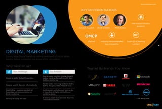 DIGITAL MARKETING
Cutting-edge Digital Marketing training developed by Silicon Valley
experts to help companies stay ahead of the competition
Why bank on us?
Our SolutionYour Challenge
Access to global body of knowledge
Keeping up with dynamic industry trends
Establishing a common standard of
knowledge and communication on
digital marketing
Training for every skill level
Faculty roster includes industry thought
leaders including Avinash Kaushik, Brad
Geddes, Matt Bailey.
Market leader in training for Social Media,
Mobile, Analytics, SEM, SEO and more.
Fundamentals and advanced training for
all members of Digital and traditional
marketing teams.
3 learning levels for all courses: Beginner,
Intermediate, Masters.
KEY DIFFERENTIATORS
www.simplilearn.com
Trusted By Brands You Know
Avinash Kaushik Matt BaileyBrad Geddes
aligned hours of eLearning
content
350+
industry-recommended
learning paths
real-world industry
projects
— and many more.
 