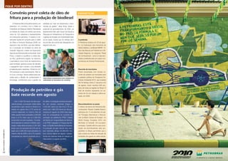 34
|REVISTAPETROBRAS|OUTUBRO2010
FIQUE POR DENTRO
ENERGÉTICAS
Produção de petróleo e gás
bate recorde em agosto
Convênio prevê coleta de óleo de
fritura para a produção de biodiesel
A Petrobras Biocombustível assinou em
setembro um convênio com a Rede de
Catadores de Resíduos Sólidos Recicláveis
do Estado do Ceará, em evento que reuniu
cerca de 130 catadores e representantes
de instituições parceiras. O objetivo é de-
senvolver ações em conjunto para a coleta
de Óleos e Gorduras Residuais (OGR), em
especial o óleo de fritura, que será destina-
do à produção de biodiesel na Usina de
Quixadá. Segundo o diretor de Suprimento
Agrícola da Petrobras Biocombustível, Janio
Rosa, o objetivo é qualiﬁcar a coleta des-
se óleo, geralmente jogado na natureza,
e aproveitá-lo como fonte de matéria-prima
para biodiesel, gerando postos de trabalho
e agregando valor e renda a uma atividade
já realizada pelos catadores. “Iniciamos com
250 pessoas e sete associações. Mas is-
so é só o começo. Vamos desenvolver par-
cerias para a difusão de conhecimento e
tecnologia, contribuindo para a gestão da
entidade por meio de treinamento e ferra-
mentas de gestão”, disse Rosa. Sobre o
potencial de aproveitamento de OGR, um
levantamento feito pelo Grupo de Estudo e
Pesquisa em Infraestrutura de Transporte e
Logística de Energia, da Universidade Fede-
ral do Ceará, mostra que 52 milhões de li-
tros de óleo de cozinha são despejados nos
esgotos todo ano.
Com 2.598.763 barris de óleo equi-
valente (boed), a produção média diária
de petróleo e gás natural no Brasil e no
exterior em agosto ﬁcou 2,7% acima do
volume registrado no mesmo mês de
2009, quando foram produzidos 2.530.559
boed, e 0,7% maior que os 2.580.932
produzidos em julho passado. Conside-
rando apenas os campos no Brasil, a pro-
dução média diária alcançou 2.351.951
boed, com um aumento de 2,4% em re-
lação aos 2.296.260 boed extraídos no
mesmo mês de 2009, e de 0,7% quando
comparado ao volume produzido em ju-
lho último. A produção exclusiva de petró-
leo dos campos nacionais chegou a
2.022.461 barris por dia e foi 2,1% su-
perior aos 1.980.222 barris por dia pro-
duzidos em agosto de 2009. Esse resul-
tado foi consequência do aumento da
produção da plataforma FPSO Cidade
de Santos em Uruguá (Bacia de Santos),
e do FPSO Capixaba no Parque das Ba-
leias, no Espírito Santo (Bacia de Campos).
A produção de gás natural dos cam-
pos nacionais atingiu 52.385.000 me-
tros cúbicos diários em agosto, manten-
do-se nos mesmos níveis em relação ao
mês anterior e a agosto de 2009.
A preferida
A Petrobras recebeu em 25 de agos-
to, na Federação das Indústrias de
Santa Catarina, o certiﬁcado IMPAR – Ín-
dice das Marcas de Preferência e Aﬁ-
nidade Regional, na categoria “Rede
de Combustíveis”, como a mais lem-
brada e preferida este ano pelos con-
sumidores da Grande Florianópolis.
Recorde de inscrições
Foram encerradas com número re-
corde de projetos as inscrições para
a seleção pública do Programa Pe-
trobras Ambiental 2010, que investirá
R$ 78 milhões. Entre 21 de junho e 30
de agosto, foram inscritos 928 pro-
jetos de todas as regiões do Brasil. O
total de inscritos representa um au-
mento de 4% em relação à última se-
leção, em 2008.
Biocombustíveis na pauta
O diretor de etanol da Petrobras Bio-
combustível, Ricardo Castello Branco,
participou em 14 de setembro do pai-
nel “Energias Alternativas e Renová-
veis na Matriz Global de Energia”, no
World Energy Congress 2010, em
Montreal, no Canadá. .Em sua apre-
sentação, Castello aﬁrmou que a pro-
dução de bicombustíveis está pro-
gredindo no Brasil, permitindo que o
país cumpra as metas de redução de
emissões dos gases do efeito estufa.
FOTOS:AGÊNCIAPETROBRAS
AGÊNCIAPETROBRAS
GERALDOFALCÃO
Janio Rosa cumprimenta uma catadora na
solenidade de assinatura do convênio
 