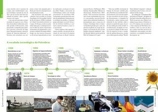 14 1514 15
General Electric, Halliburton, IBM,
Technip, TenarisConfab, Vallourec &
Mannesman, Weatherford e Well-
stream. “Esse movimento representa
uma enorme oportunidade não só pa-
ra o setor petróleo, mas para diversos
outros setores industriais brasileiros e,
principalmente, para a nossa área de
Ciência e Tecnologia. Entre os inúme-
ros benefícios gerados para o país, tais
parcerias resultarão na criação de em-
pregos e na formação de mão de obra
brasileira altamente qualiﬁcada”, enfa-
tiza Ricardo Beltrão, gerente-geral de
P&D de Produção do Cenpes.
Todo esse trabalho estruturado de
fomento da inovação contribui para
que a Petrobras seja reconhecida inter-
nacionalmente como uma das empre-
sas mais inovadoras do setor de ener-
gia. Recentemente, a companhia foi
considerada a quinta empresa mais
admirada do setor petróleo, sendo a
primeira no quesito Inovação, de acor-
do com ranking da revista Fortune. O
reconhecimento, divulgado em mar-
ço, provém da opinião de altos execu-
tivos de empresas de todo o mundo,
além de analistas ﬁnanceiros, ouvidos
paraaelaboraçãodoranking“World’s
Most Admired Companies”, realizado
anualmente pela Fortune, com con-
sultoria do Hay Group.
Jáorankingdas“50EmpresasMais
Inovadoras do Mundo”, divulgado em
abril pela revista Bloomberg Business
Week em parceria com o Boston Con-
sulting Group, destaca a Petrobras co-
mo a 41a
empresa mais inovadora. É
a única empresa do Hemisfério Sul e
também a única do setor de óleo e
gás a constar nessa lista, que levou em
consideração uma pesquisa com altos
executivos e os resultados ﬁnanceiros
das empresas.
tamos fazendo com a expansão do
Cenpes, estão transformando o par-
que tecnológico nacional da área de
óleo e gás em um dos mais bem apa-
relhados do mundo”, disse o gerente
executivo do Cenpes.
Com o pré-sal, sua escala e as opor-
tunidades de negócios com a Petro-
bras, fornecedores tradicionais, inclu-
indo grandes multinacionais, estão
procurando a companhia para estabe-
lecer parcerias comerciais de longo
prazo. Buscando fomentar o desenvol-
vimento de “parcerias intelectuais”, a
Petrobras tem estimulado essas em-
presas a trazer suas pesquisas para o
Brasil, por meio da construção de cen-
tros de pesquisa no país.
Este movimento está sendo espe-
cialmente bem-sucedido no Parque
Tecnológico da Universidade Federal
do Rio de Janeiro (UFRJ), localizado
na Cidade Universitária, próximo ao
Cenpes. No Parque, já estão em anda-
mento obras para a construção de cen-
tros de P&D de quatro importantes
fornecedores de equipamentos e servi-
çosparaaindústriadeenergia:Schlum-
berger, um dos maiores fornecedo-
res de serviços especializados na área
de exploração e produção do mun-
do; Baker Hughes, concorrente da
Schlumberger, ambas com elevado
investimento em tecnologia; FMC
Technologies, grande fabricante mun-
dial de equipamentos submarinos pa-
ra produção de petróleo; e Usiminas,
grupo siderúrgico nacional, fornece-
dor de estruturas metálicas, e a pri-
meira empresa brasileira a fazer es-
se movimento.
Outras empresas estão seguindo o
mesmo caminho, com previsão de ins-
talação de seus centros de pesquisa
em outros locais no Brasil: Cameron,
CAPA
CAPA
A escalada tecnológica da Petrobras
1968 1984
1985
1986
1994
1999 2002 2008
20001974
Descobertas no mar
Graças à adoção de conceitos
geológicos de migração
de petróleo, é descoberto
o primeiro campo na
plataforma continental do
Brasil: Guaricema, em Sergipe.
A companhia passa a investir
pesado na exploração
de petróleo no mar.
Gigantes em águas profundas
O conhecimento acumulado sobre
reservatórios arenosos no mar
e o mapeamento geofísico da Bacia
de Campos levam a Petrobras à
liderança mundial na prospecção em
águas profundas, depois da descoberta
dos campos gigantes de Albacora e
Marlim. No ano seguinte, é criado o
Programa Tecnológico de Capacitação
em Águas Profundas (Procap).
Tecnologia no reﬁno
Criada a Fábrica Carioca de Catalisadores,
que passa a produzir para as reﬁnarias
esses materiais, usados nas unidades
de craqueamento catalítico ﬂuido (FCC).
A tecnologia permite à Petrobras adequar
o parque de reﬁno às características
do petróleo brasileiro e às demandas
do mercado nacional.
Desenvolvimento
sustentável
O Cenpes cria áreas
dedicadas à pesquisa em
meio ambiente e biotecnologia,
abrindo caminho para a
incorporação dessas disciplinas
às atividades da Petrobras.
Excelência offshore
Instalada a primeira bomba centrífuga
em poço satélite no mundo. Dois anos
depois, a companhia descobre o maior
campo de petróleo em seus 41 anos
de história: Roncador, na Bacia de
Campos, com 9 bilhões de barris.
Qualidade e eﬁciência
A Petrobras desenvolve
o craqueamento catalítico
de resíduos, que transforma
frações pesadas do petróleo
em derivados nobres.
No mesmo ano, é criada
a gasolina Petrobras para
a Fórmula 1.
Novas fontes e produtos
Lançados os combustíveis
Podium. A Petrobras apresenta
em 2005 o HBIO, processo de
produção de diesel com óleo
vegetal. Em 2008, o Cenpes
instala seu primeiro laboratório
de biologia molecular e
microalgas. Em 2009, começa
a produção semi-industrial
de biodiesel, com mamona e
girassol.
Ecoeﬁciência
Começa a funcionar a
Estação de Reúso de Águas
na Reﬁnaria de Capuava
(Recap), a primeira da
companhia a reaproveitar
totalmente seus eﬂuentes.
Novas fronteiras
Pela primeira vez no mundo, a companhia instala um
Sistema de Separação e Bombeamento Submarino (VASPS).
No Campo de Marlim, em 2005, começa a ser usada a
sísmica 4D, que aprimora o monitoramento dos campos.
Um ano depois, acumulações de óleo leve são descobertas
na camada pré-sal da Bacia de Santos. Em 2007 é perfurado o
poço descobridor de Tupi. Em 2008, a microbiologia passa
a ser usada para aumentar a produção de petróleo, em
reforço a técnicas tradicionais; e o início das operações no
Campo de Siri marca o domínio da produção de petróleo
pesado e ultrapesado em águas profundas.
Bacia de Campos
A descoberta do Campo de
Garoupa inicia o ciclo de sucessos
exploratórios na região, que viria
a ser a grande produtora de petróleo
no Brasil. Quatro anos depois,
no Campo de Cherne, a companhia
começa a utilizar no país sistemas de
produção antecipada, aumentando sua
capacidade exploratória. E, em tempo
recorde, inicia a produção na bacia.
FOTOS:BANCODEIMAGENSPETROBRAS
1 2 3 4 5 6 7 8 9 10
14 15
|REVISTAPETROBRAS|OUTUBRO2010
|REVISTAPETROBRAS|OUTUBRO2010
 