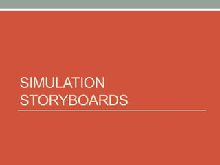 SIMULATION
STORYBOARDS
 