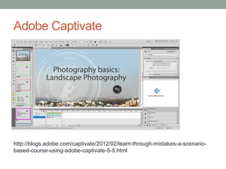 Adobe Captivate




http://blogs.adobe.com/captivate/2012/02/learn-through-mistakes-a-scenario-
based-course-using-adobe-captivate-5-5.html
 
