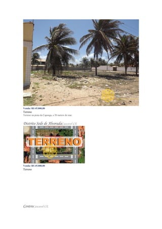 Venda: R$ 45.000,00
Terreno
Terreno na praia da Caponga, a 50 metros do mar.
Distrito Sede de AlvoradaCascavel-CE
Venda: R$ 45.000,00
Terreno
CentroCascavel-CE
 