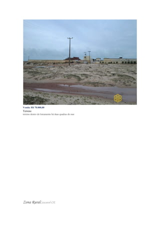 Venda: R$ 70.000,00
Terreno
terreno dentro do loteamento há duas quadras do mar
Zona RuralCascavel-CE
 