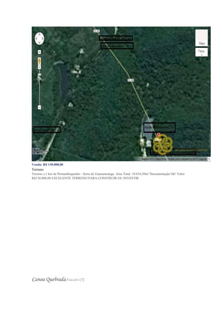 Venda: R$ 130.000,00
Terreno
Terreno a 1 km de Pernambuquinho - Serra de Guaramiranga. Área Total: 10.016,50m² Documentação Ok! Valor:
R$130.000,00 EXCELENTE TERRENO PARA CONSTRUIR OU INVESTIR
Canoa QuebradaAracati-CE
 