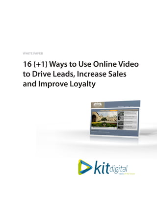 WHITE PAPER


16 (+1) Ways to Use Online Video
to Drive Leads, Increase Sales
and Improve Loyalty
 