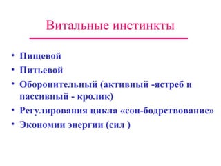 Витальные инстинкты Пищевой Питьевой Оборонительный (активный -ястреб и пассивный - кролик) Регулирования цикла «сон-бодрствование» Экономии энергии (сил ) 