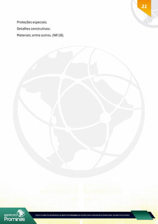 21
Proteções especiais;
Detalhes construtivos;
Materiais; entre outros. (NR 18).
 