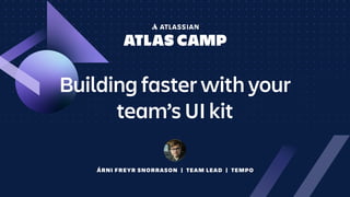 ÁRNI FREYR SNORRASON | TEAM LEAD | TEMPO
Building faster with your
team’s UI kit
 