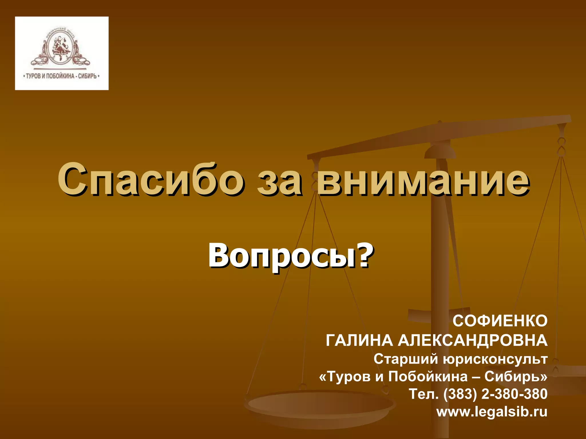 Спасибо за внимание Вопросы? СОФИЕНКО ГАЛИНА АЛЕКСАНДРОВНА Старший юрисконсульт «Туров и Побойкина – Сибирь» Тел. (383) 2-380-380 www.legalsib.ru 