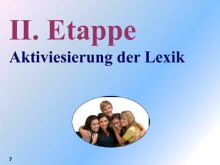 II. Etappe
Aktiviesierung der Lexik




7
 