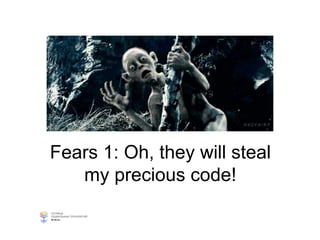 Fears 1: Oh, they will steal
my precious code!
 